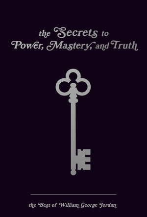 The Secrets to Power, Mastery, and Truth: The Best of William George Jordan eBook